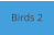 Birds 2